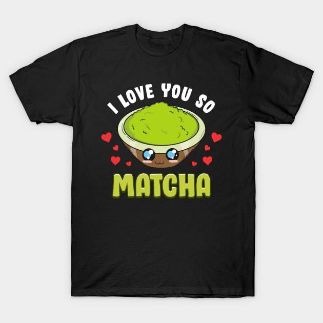 Cute & Adorable I Love You So Matcha Food Pun T-Shirt by theperfectpresents